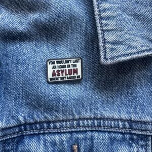 You Wouldn't Last In The Asylum Enamel Pin